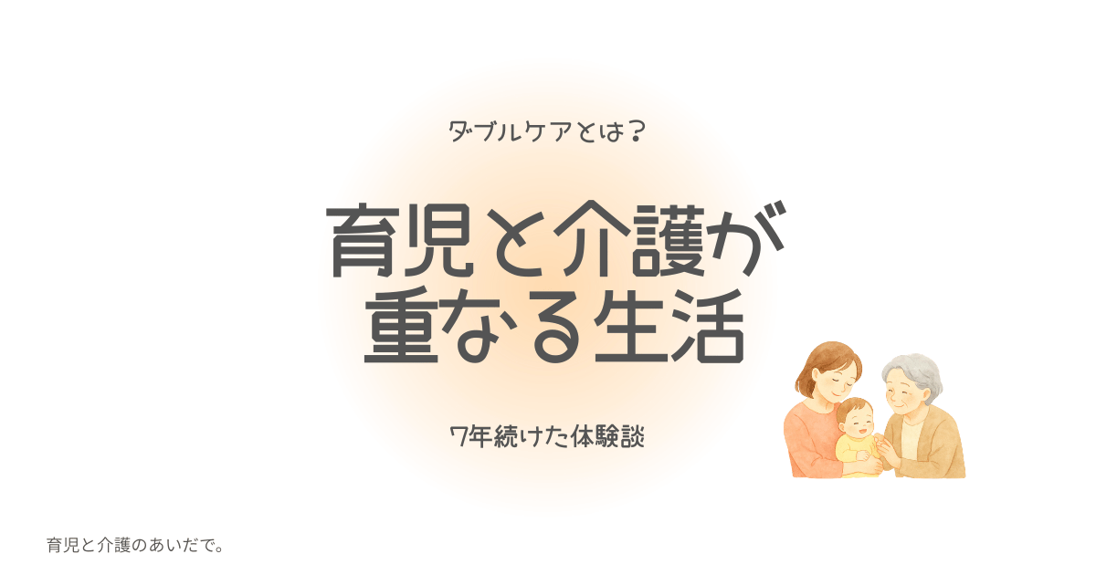ダブルケアとは　育児と介護が重なる生活　７年続けた体験談