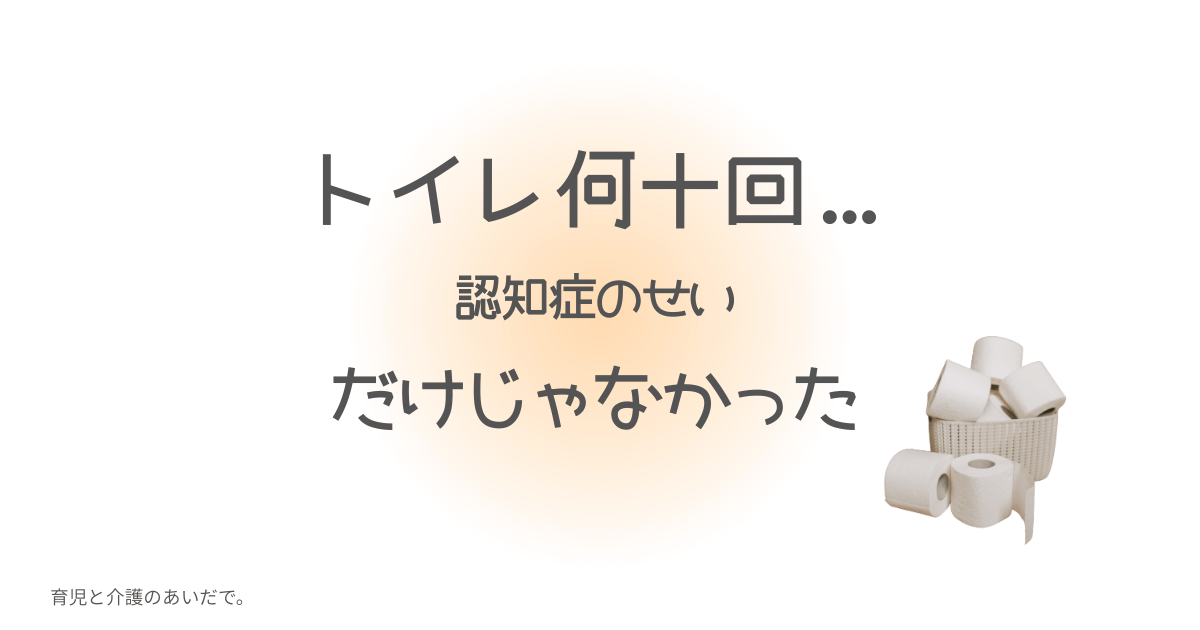 トイレ何十回　認知症のせいだけじゃなかった
